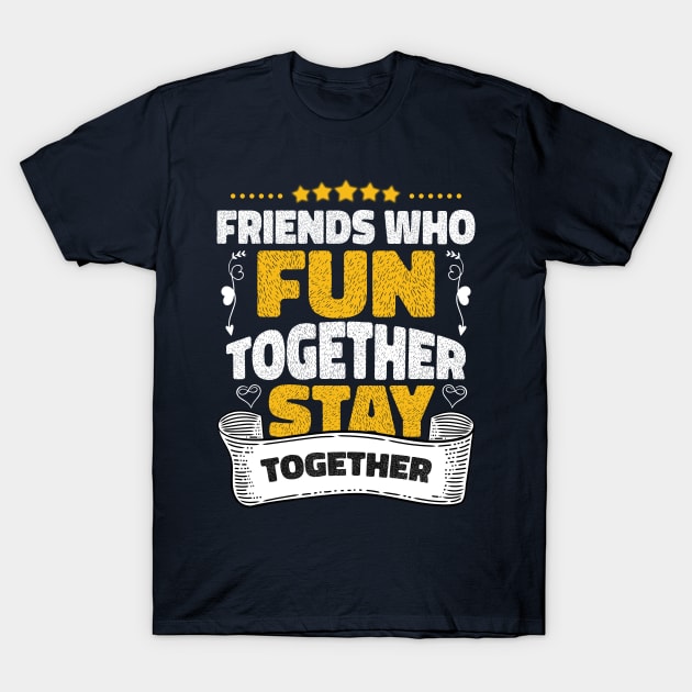 Friends who fun together stay together T-Shirt by artdise